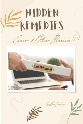 Hidden Remedies: Cancer & Other Illnesses by Jackson, Rene