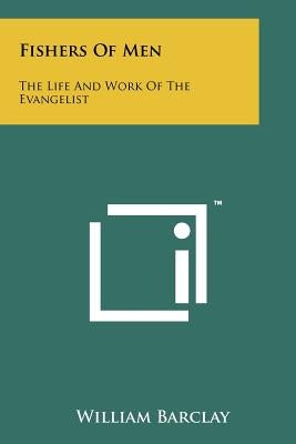 Fishers Of Men: The Life And Work Of The Evangelist by Barclay, William