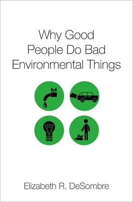 Why Good People Do Bad Environmental Things by Desombre, Elizabeth R.