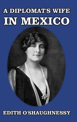 A Diplomat's Wife in Mexico by O'Shaughnessy, Edith