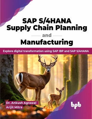 SAP S/4hana Supply Chain Planning and Manufacturing: Explore Digital Transformation Using SAP IBP and SAP S/4hana by Agrawal, Agrawal