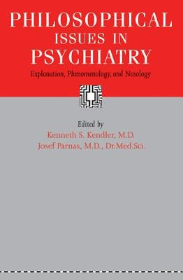 Philosophical Issues in Psychiatry: Explanation, Phenomenology, and Nosology by Kendler, Kenneth S.