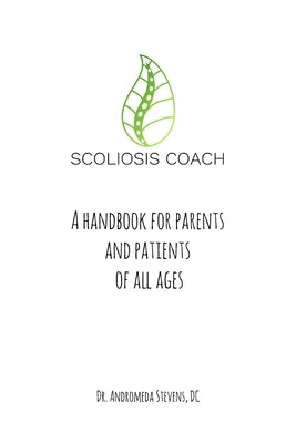 Scoliosis Coach Handbook: How to: Understand, Choose Care For And Manage Scoliosis by Stevens DC, Andromeda Trumbull