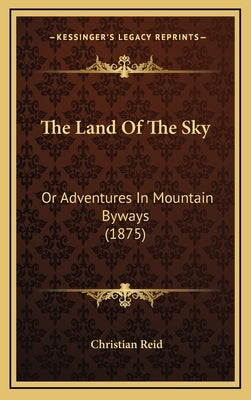 The Land Of The Sky: Or Adventures In Mountain Byways (1875) by Reid, Christian