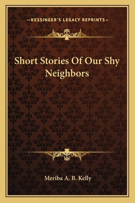 Short Stories Of Our Shy Neighbors by Kelly, Meriba A. B.