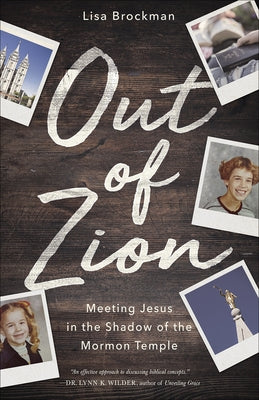 Out of Zion: Meeting Jesus in the Shadow of the Mormon Temple by Brockman, Lisa