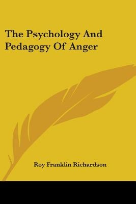 The Psychology And Pedagogy Of Anger by Richardson, Roy Franklin