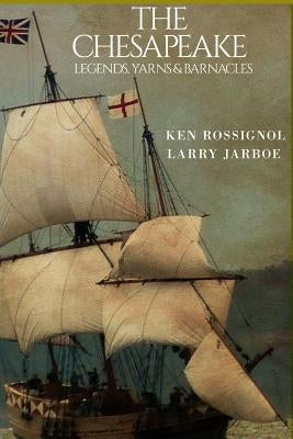 The Chesapeake: Legends, Yarns & Barnacles: The Chesapeake by Jarboe, Larry