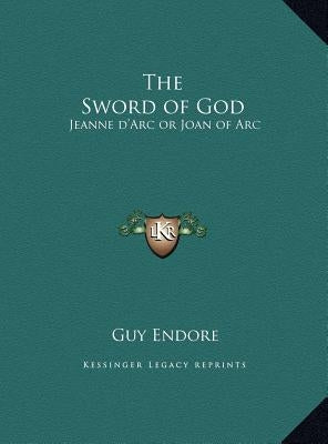 The Sword of God: Jeanne d'Arc or Joan of Arc by Endore, Guy