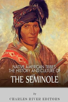 Native American Tribes: The History and Culture of the Seminole by Charles River