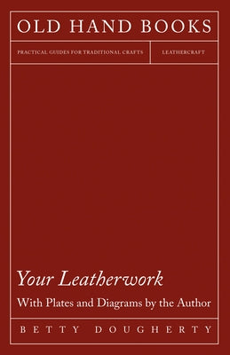 Your Leatherwork - With Plates and Diagrams by the Author by Dougherty, Betty