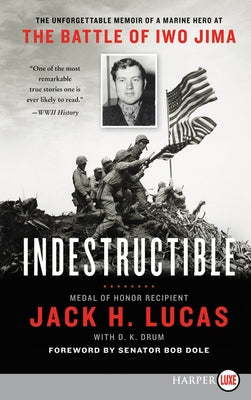 Indestructible: The Unforgettable Memoir of a Marine Hero at the Battle of Iwo Jima by Lucas, Jack H.