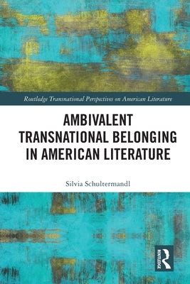 Ambivalent Transnational Belonging in American Literature by Schultermandl, Silvia