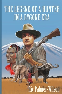 The legend of a hunter in a bygone era by Palmer-Wilson, Richard