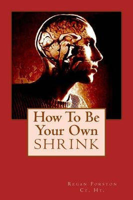 How To Be Your Own Shrink by Clark, Ashley