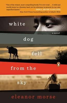 White Dog Fell from the Sky: White Dog Fell from the Sky: A Novel by Morse, Eleanor