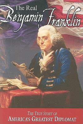 The Real Benjamin Franklin: Part I: Benjamin Franklin: Printer, Philosopher, Patriot (a History of His Life)/Part II: Timeless Treasures from Benj by Allison, Andrew M.