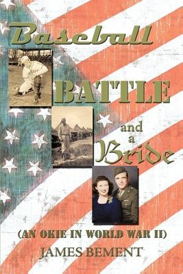 Baseball, Battle, and a Bride: An Okie in World War II by Bement, James