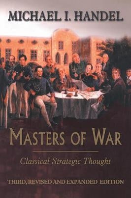 Masters of War: Classical Strategic Thought by Handel, Michael I.