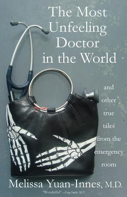 The Most Unfeeling Doctor in the World and Other True Tales From the Emergency Room by Yuan-Innes M. D., Melissa