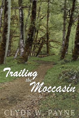Trailing the Moccasin by Payne, Clyde W.