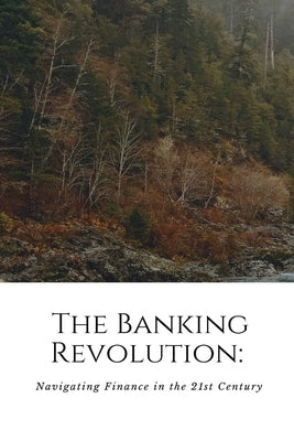 The Banking Revolution: Navigating Finance in the 21st Century: Navigati by Joey, Kevan