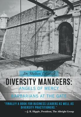 Diversity Managers: Angels of Mercy or Barbarians at the Gate: An Evidence-Based Assessment of the Relationship Between Diversity Manageme by Goode, Shelton J.