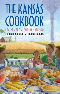 The Kansas Cookbook: Recipes from the Heartland by Carey, Frank