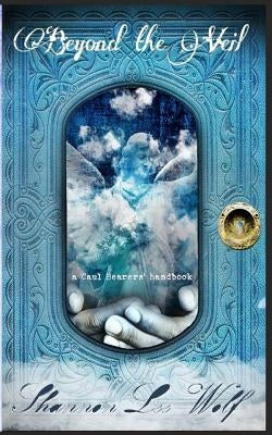 Beyond the Veil: A Caul Bearer's Handbook by Wolf, Shannon Lee