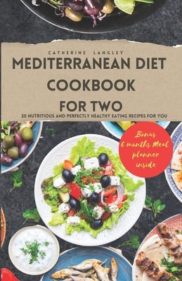 Mediterranean Diet Cookbook for Two: 20 Nutritious and Perfectly Healthy Eating Recipes for You by Langley, Catherine