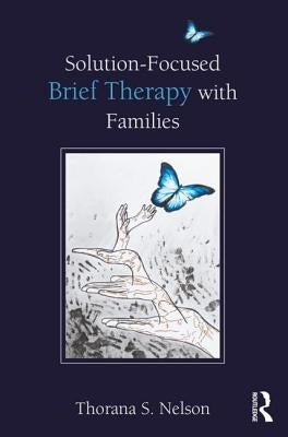 Solution-Focused Brief Therapy with Families by Nelson, Thorana S.