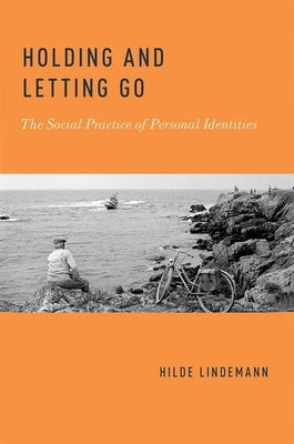 Holding and Letting Go: The Social Practice of Personal Identities by Lindemann, Hilde