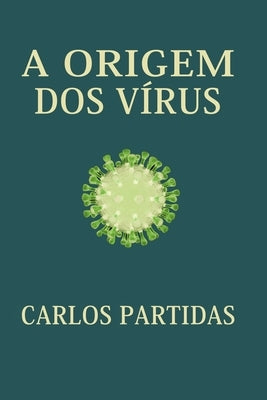 A Origem DOS Vírus: As Células Foram Formadas Por Mutações de Vírus by Partidas, Carlos L.