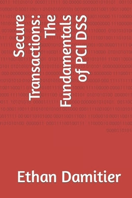 Secure Transactions: The Fundamentals of PCI DSS by Damitier, Ethan