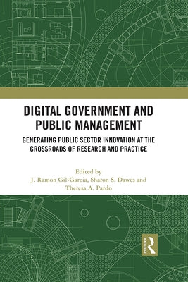 Digital Government and Public Management: Generating Public Sector Innovation at the Crossroads of Research and Practice by Gil-Garcia, J. Ramon