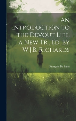 An Introduction to the Devout Life. a New Tr., Ed. by W.J.B. Richards by de Sales, FranÃ§ois