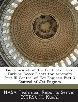 Fundamentals of the Control of Gas-Turbine Power Plants for Aircraft: Part III Control of Jet Engines: Part 3 Control of Jet Engines by Nasa Technical Reports Server (Ntrs)