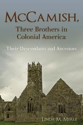 McCamish, Three Brothers in Colonial America: Their Descendants and Ancestors by Merle Bs, Ma Linda