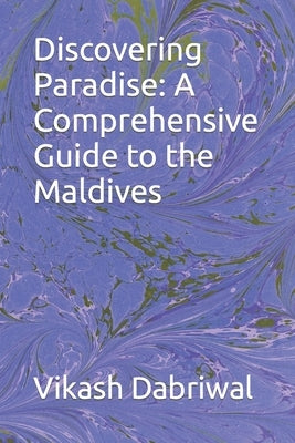 Discovering Paradise: A Comprehensive Guide to the Maldives by Dabriwal, Vikash