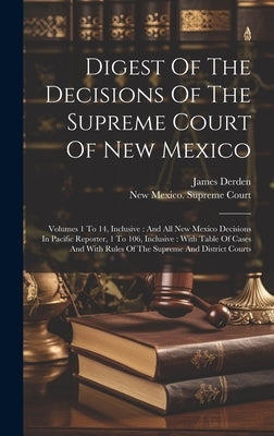 Digest Of The Decisions Of The Supreme Court Of New Mexico: Volumes 1 To 14, Inclusive: And All New Mexico Decisions In Pacific Reporter, 1 To 106, In by New Mexico Supreme Court