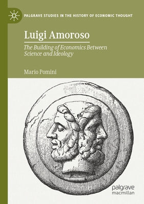 Luigi Amoroso: The Building of Economics Between Science and Ideology by Pomini, Mario