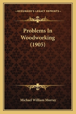 Problems in Woodworking (1905) by Murray, Michael William