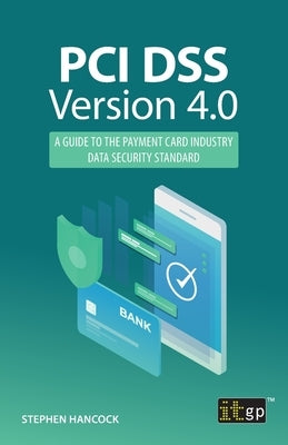 PCI DSS Version 4.0: A guide to the payment card industry data security standard by Hancock, Stephen