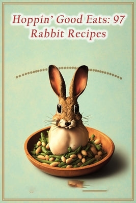 Hoppin' Good Eats: 97 Rabbit Recipes by Waki, The Toasty Bagel