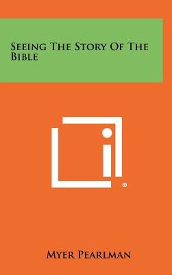 Seeing the Story of the Bible by Pearlman, Myer