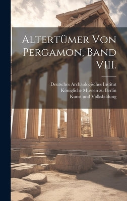 Altertümer von Pergamon, Band VIII. by KÃ¶nigliche Museen Zu Berlin