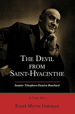 The Devil from Saint-Hyacinthe: Senator Telesphore-Damien Bouchard by Guttman, Frank Myron