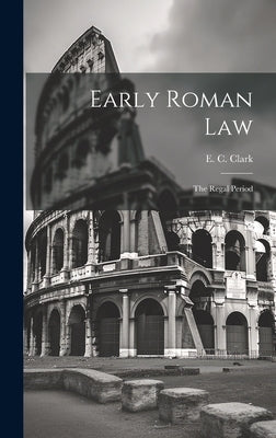 Early Roman Law: The Regal Period by Clark, E. C.
