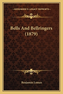 Bells And Bellringers (1879) by Lomax, Benjamin