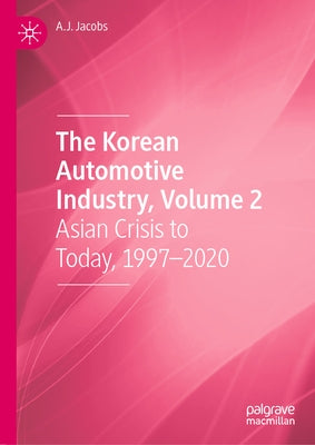 The Korean Automotive Industry, Volume 2: Asian Crisis to Today, 1997-2020 by Jacobs, A. J.